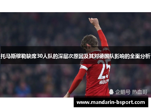 托马斯穆勒缺席30人队的深层次原因及其对德国队影响的全面分析