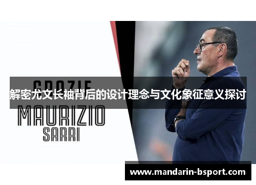 解密尤文长袖背后的设计理念与文化象征意义探讨