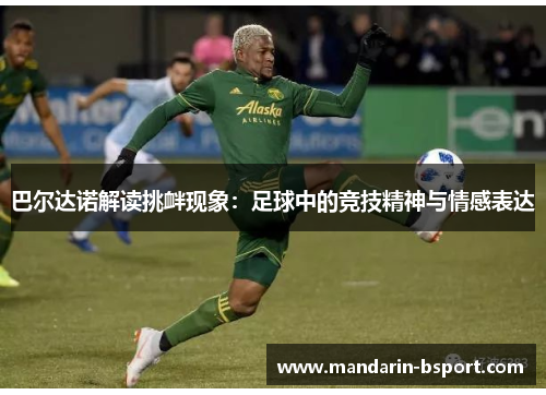 巴尔达诺解读挑衅现象：足球中的竞技精神与情感表达