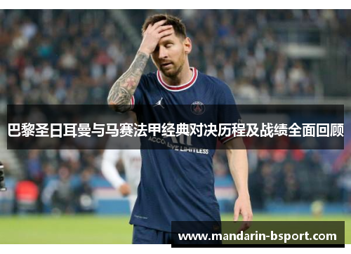 巴黎圣日耳曼与马赛法甲经典对决历程及战绩全面回顾