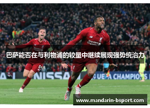 巴萨能否在与利物浦的较量中继续展现强势统治力