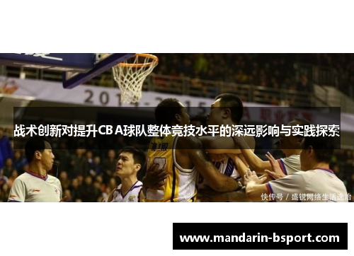 战术创新对提升CBA球队整体竞技水平的深远影响与实践探索