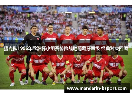 捷克队1996年欧洲杯小组赛惊险战胜葡萄牙晋级 经典对决回顾