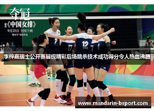 李梓嘉瑞士公开赛展现精彩后场跳杀技术成功得分令人热血沸腾