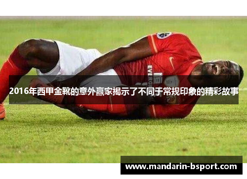 2016年西甲金靴的意外赢家揭示了不同于常规印象的精彩故事