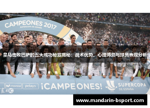 皇马击败巴萨的五大成功秘笈揭秘：战术优势、心理博弈与球员表现分析