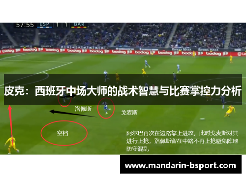 皮克：西班牙中场大师的战术智慧与比赛掌控力分析