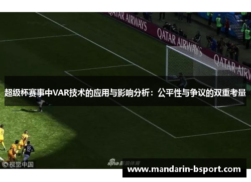 超级杯赛事中VAR技术的应用与影响分析：公平性与争议的双重考量