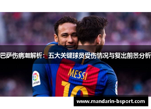 巴萨伤病潮解析：五大关键球员受伤情况与复出前景分析