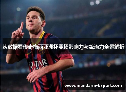 从数据看传奇梅西亚洲杯赛场影响力与统治力全景解析