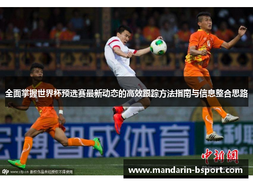 全面掌握世界杯预选赛最新动态的高效跟踪方法指南与信息整合思路