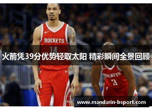 火箭凭39分优势轻取太阳 精彩瞬间全景回顾