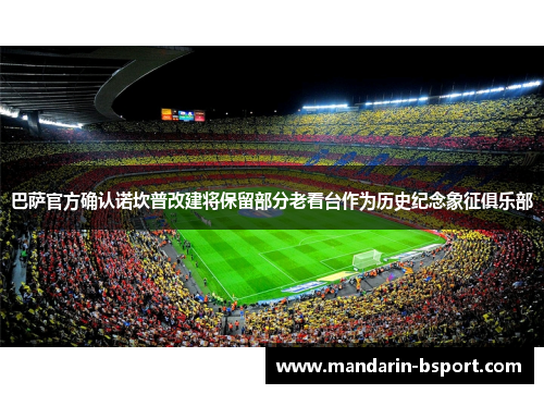 巴萨官方确认诺坎普改建将保留部分老看台作为历史纪念象征俱乐部